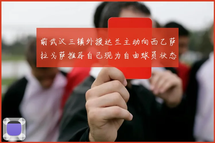 前武汉三镇外援达兰主动向西乙萨拉戈萨推荐自己现为自由球员状态良好