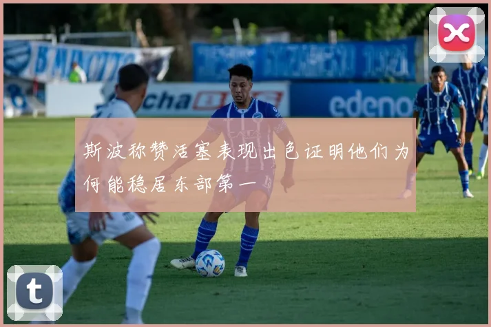斯波称赞活塞表现出色证明他们为何能稳居东部第一