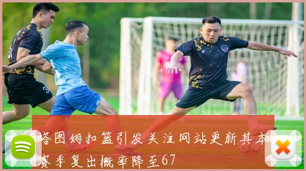塔图姆扣篮引发关注网站更新其本赛季复出概率降至67